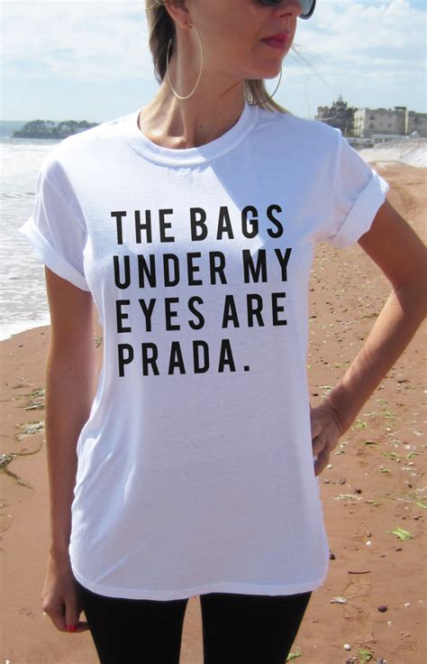 t shirt the bag under my eyes are prada|The Bags Under My Eyes Are Designer T.